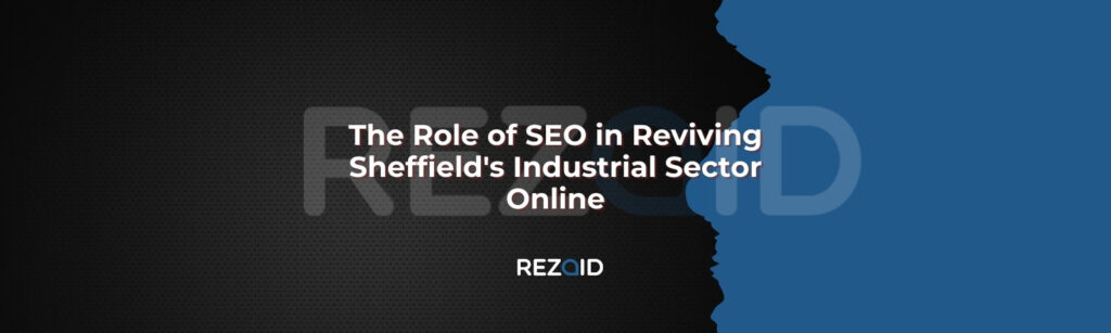 The Role of SEO in Reviving Sheffield's Industrial Sector Online