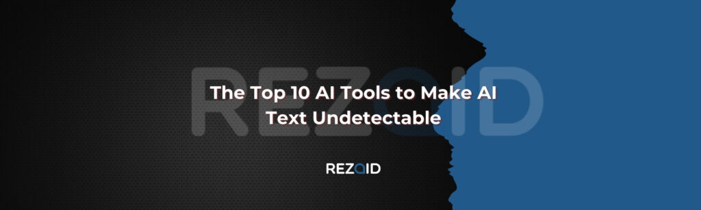The Top 10 AI Tools to Make AI Text Undetectable