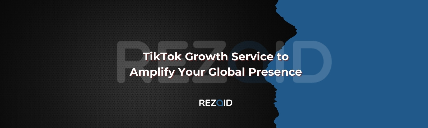 TikTok Growth Service to Amplify Your Global Presence