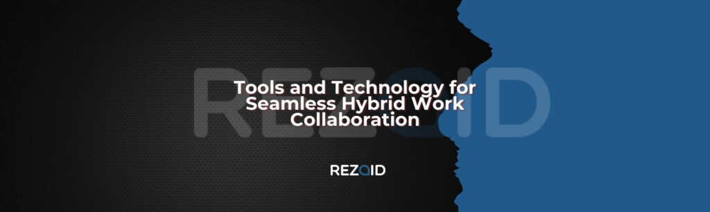 Tools and Technology for Seamless Hybrid Work Collaboration