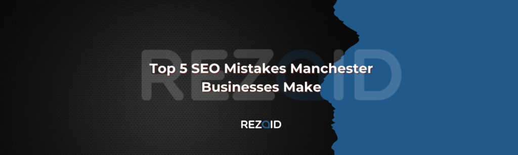 Top 5 SEO Mistakes Manchester Businesses Make