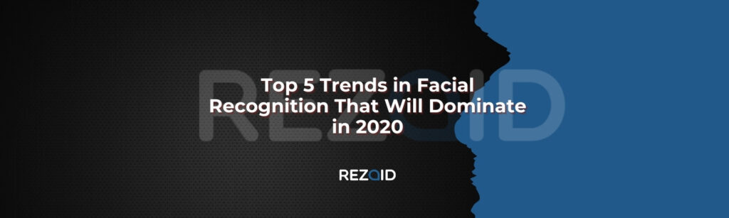 Top 5 Trends in Facial Recognition That Will Dominate in 2020