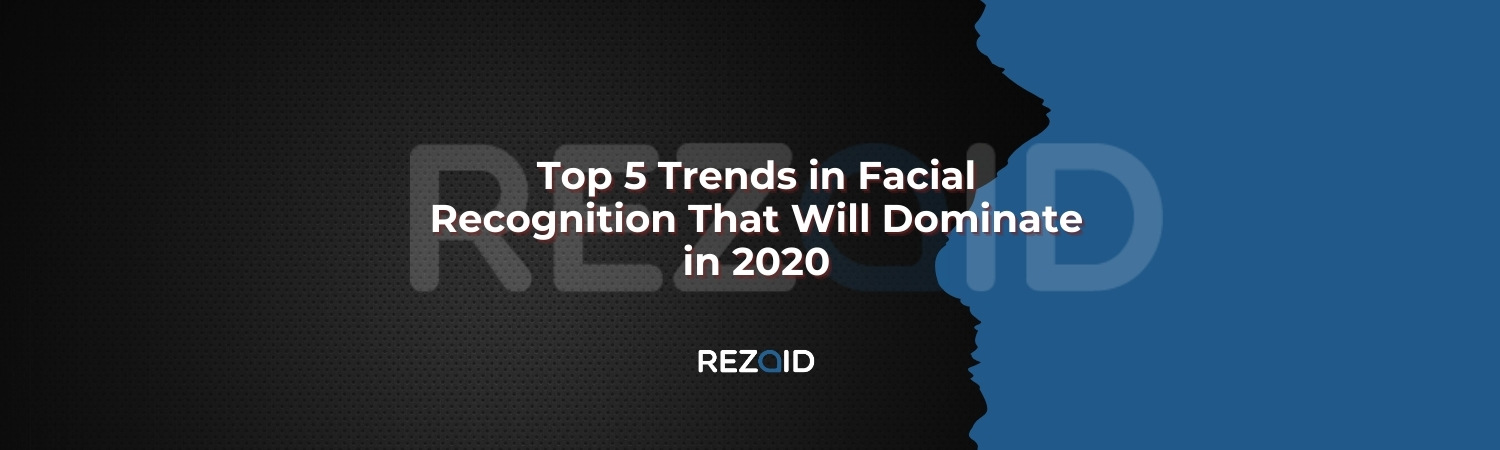 Top 5 Trends in Facial Recognition That Will Dominate in 2020