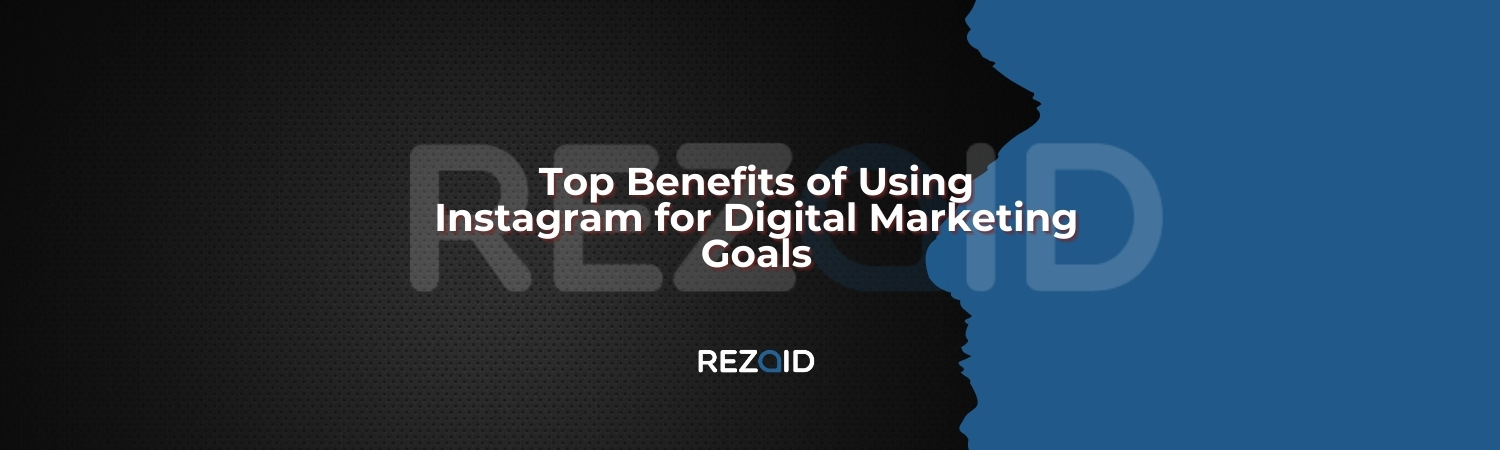 Top Benefits of Using Instagram for Digital Marketing Goals