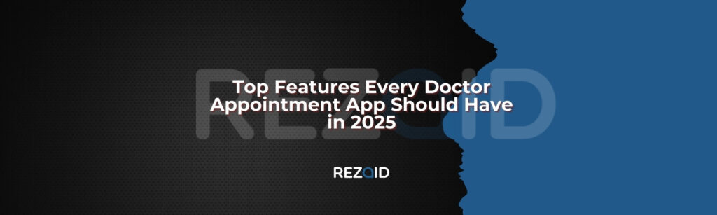 Top Features Every Doctor Appointment App Should Have in 2025