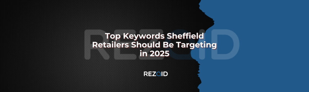 Top Keywords Sheffield Retailers Should Be Targeting in 2025