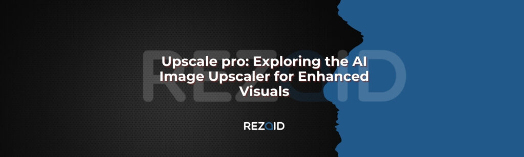 Upscale pro Exploring the AI Image Upscaler for Enhanced Visuals