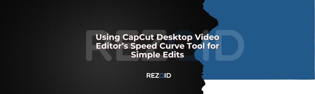 Using CapCut Desktop Video Editor’s Speed Curve Tool for Simple Edits