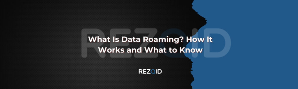 What Is Data Roaming How It Works and What to Know
