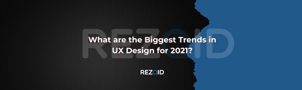 What are the Biggest Trends in UX Design for 2021