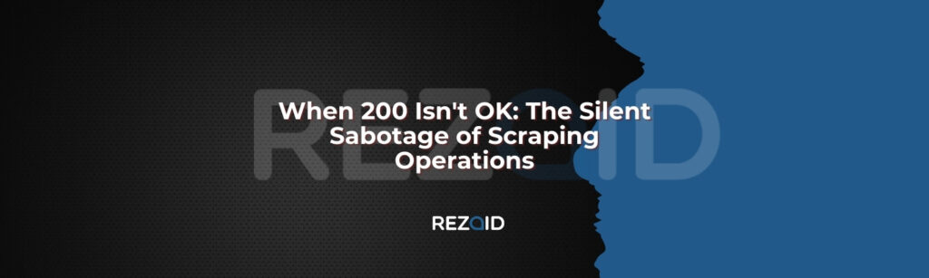 When 200 Isn’t OK the silent sabotage of scraping operations