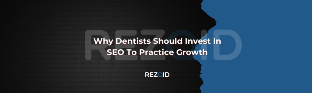 Why Dentists Should Invest In SEO​ To Practice Growth
