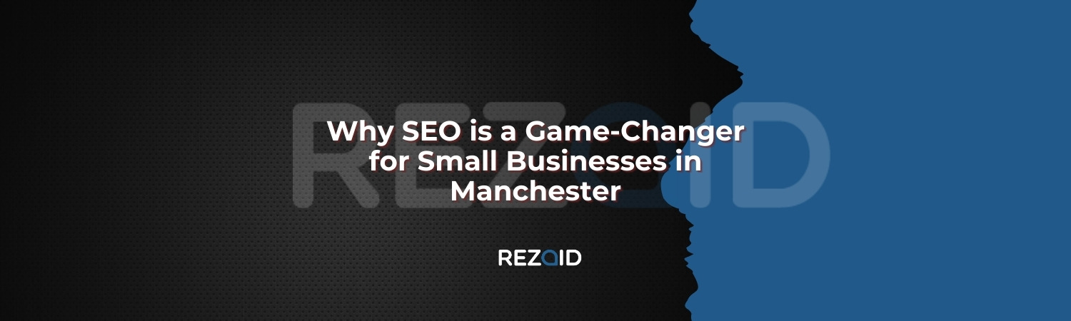 Why SEO is a Game-Changer for Small Businesses in Manchester