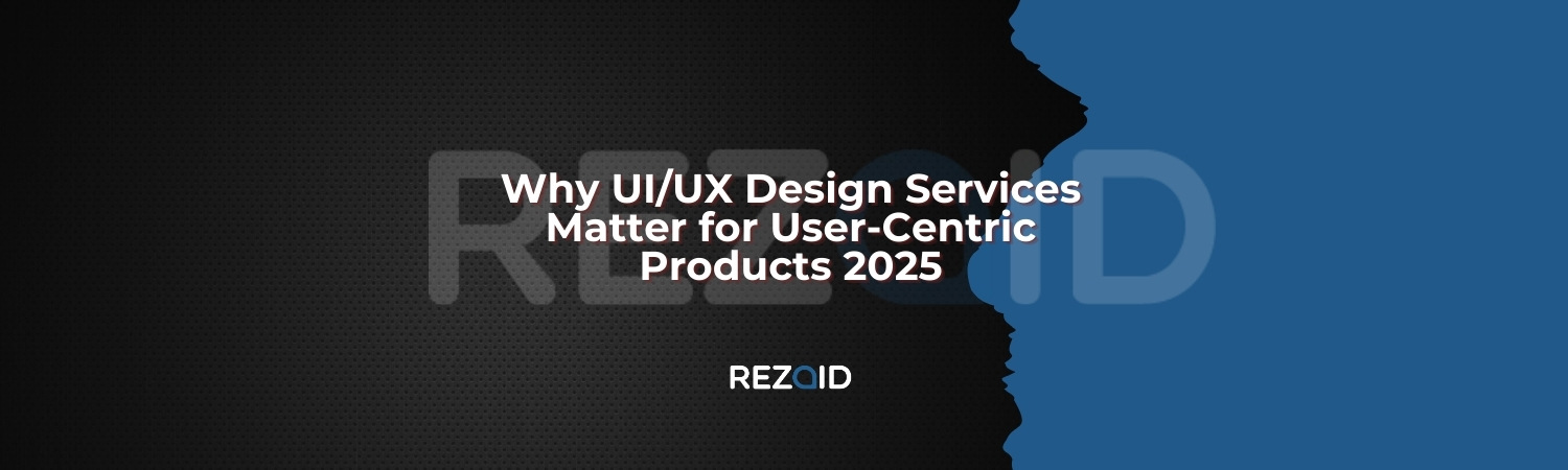 Why UI UX Design Services Matter for User-Centric Products 2025