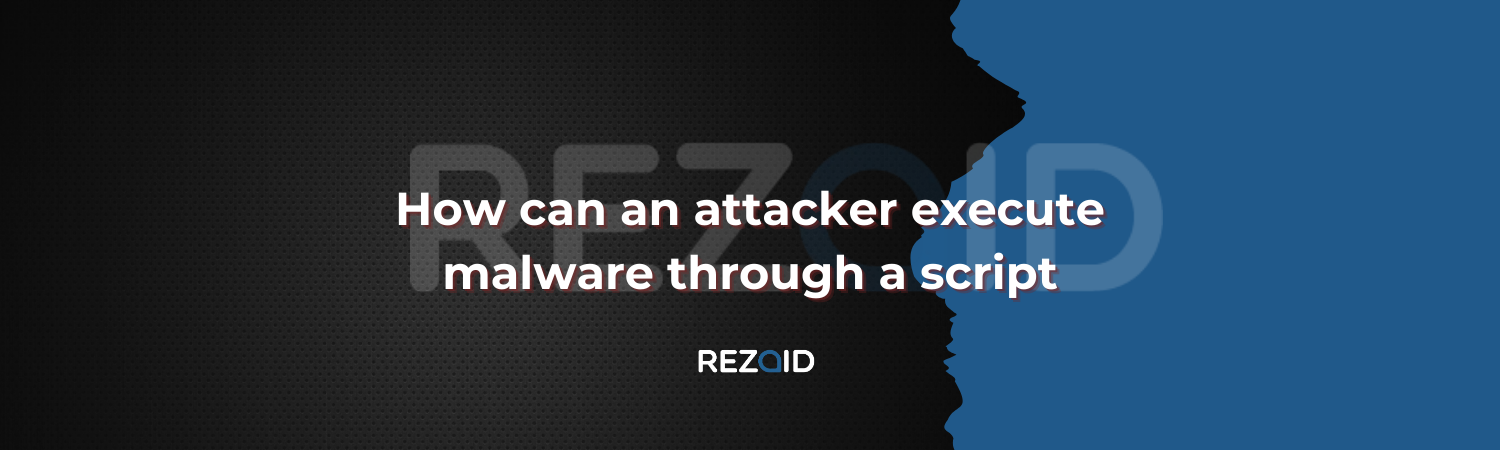 How can an attacker execute malware through a script​