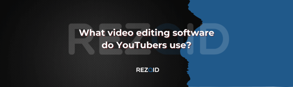 What video editing software do YouTubers use