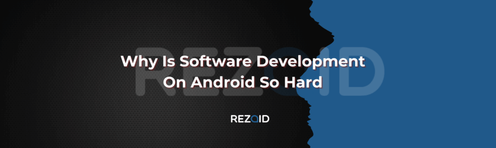 Why Is Software Development On Android So Hard (1)