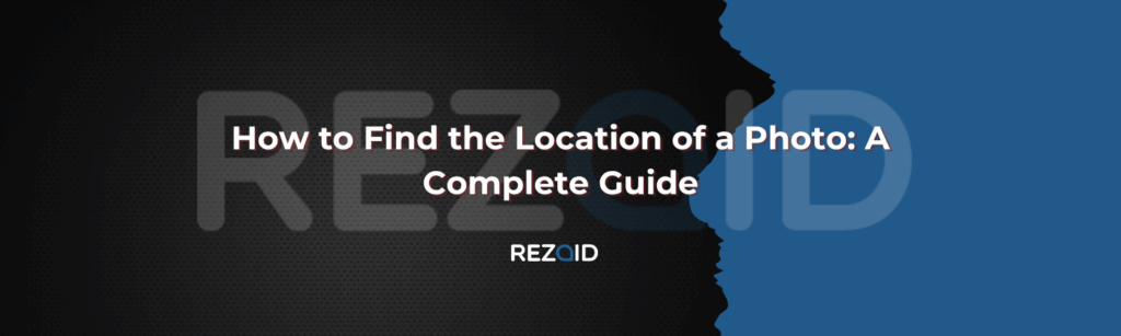 How to Find the Location of a Photo: A Complete Guide