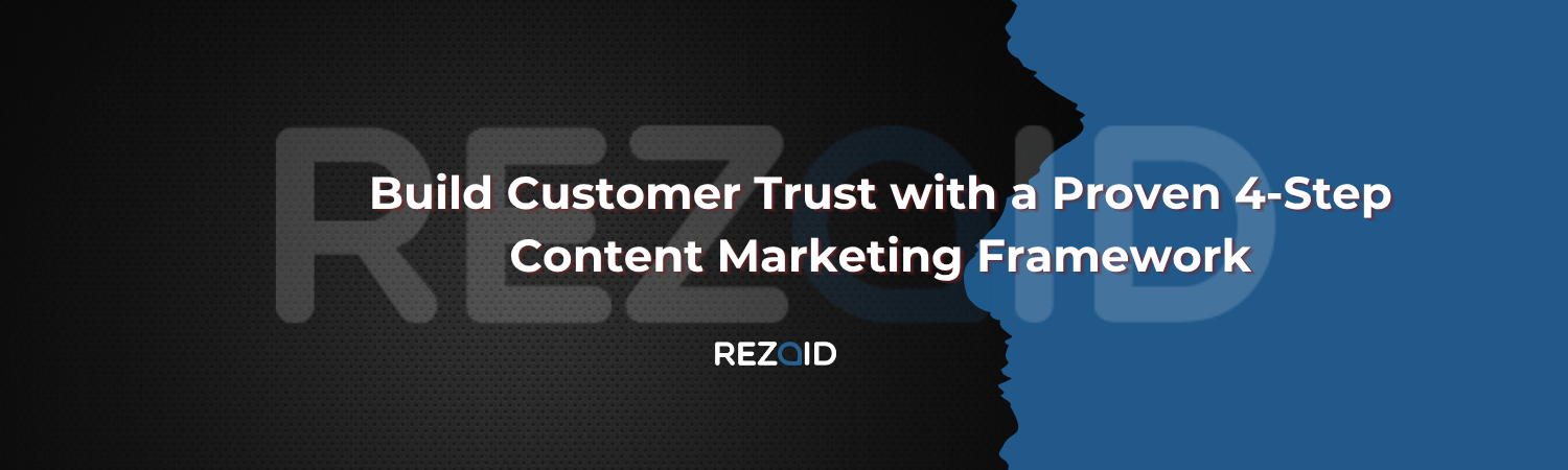 Build Customer Trust with a Proven 4-Step Content Marketing Framework