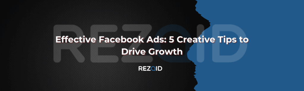 Effective Facebook Ads 5 Creative Tips to Drive Growth