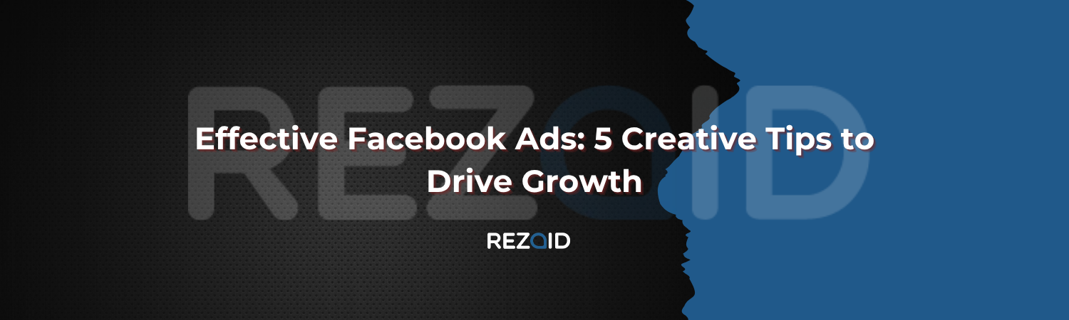 Effective Facebook Ads 5 Creative Tips to Drive Growth