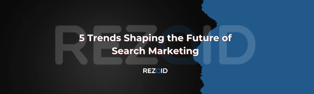 5 Trends Shaping the Future of Search Marketing