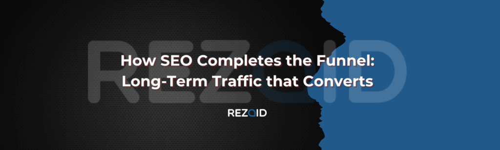 How SEO Completes The Funnel Long-Term Traffic That Converts