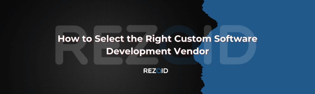 How to Select the Right Custom Software Development Vendor