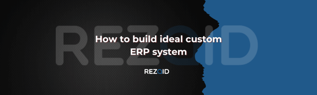How to build ideal custom ERP system