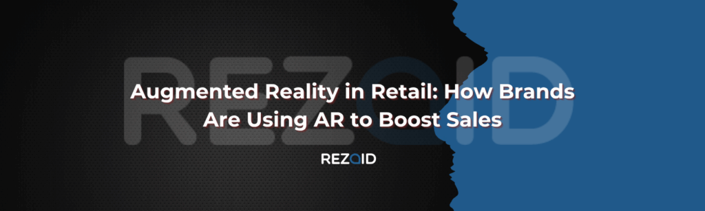 Augmented Reality in Retail How Brands Are Using AR to Boost Sales